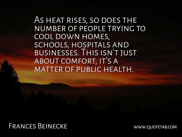 Frances Beinecke Quote About Cool, Health, Heat, Hospitals, Matter: As Heat Rises So Does...