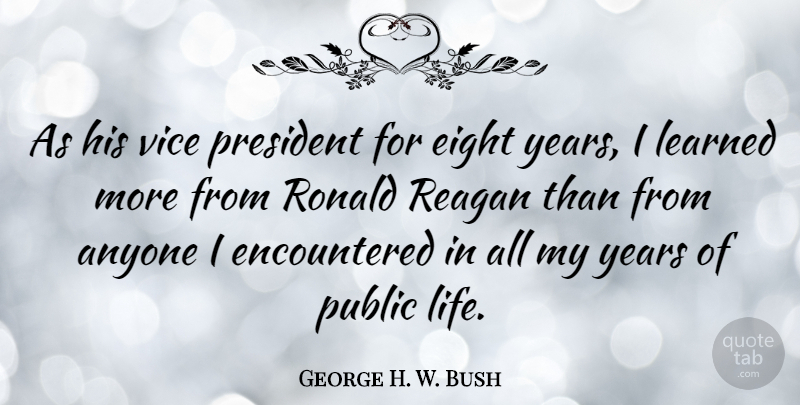 George H. W. Bush Quote About Eight, Years, President: As His Vice President For...