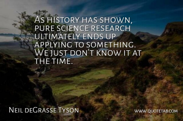 Neil deGrasse Tyson Quote About Applying, Ends, History, Pure, Research: As History Has Shown Pure...