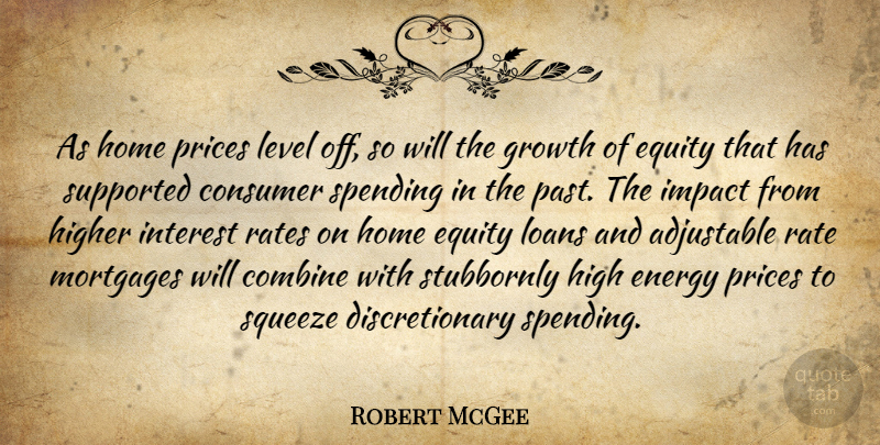 Robert McGee Quote About Combine, Consumer, Energy, Equity, Growth: As Home Prices Level Off...