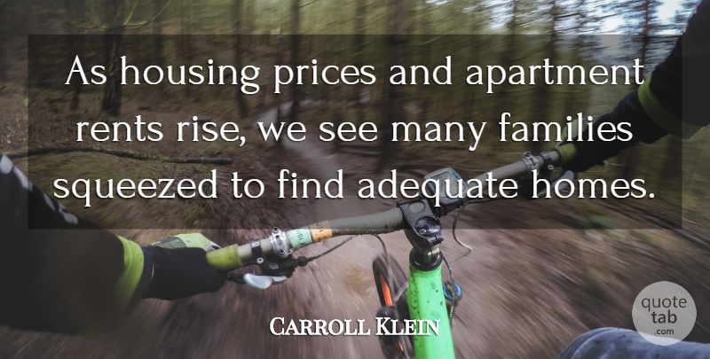 Carroll Klein Quote About Adequate, Apartment, Families, Housing, Prices: As Housing Prices And Apartment...