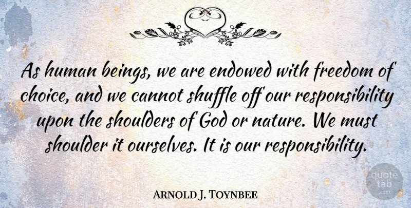 Arnold J. Toynbee Quote About Freedom, Responsibility, Choices: As Human Beings We Are...