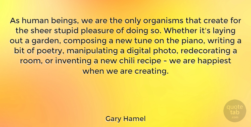 Gary Hamel Quote About Stupid, Writing, Garden: As Human Beings We Are...