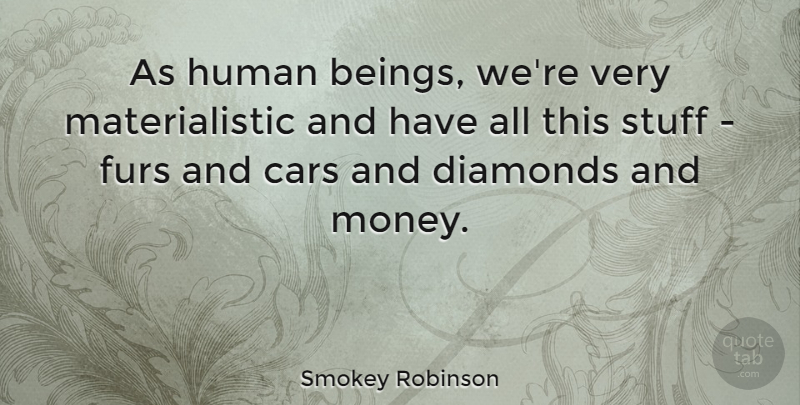 Smokey Robinson Quote About Car, Stuff, Fur: As Human Beings Were Very...