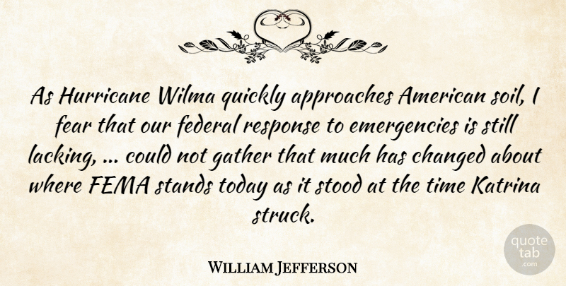 William Jefferson Quote About Approaches, Changed, Fear, Federal, Fema: As Hurricane Wilma Quickly Approaches...