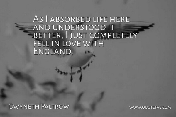 Gwyneth Paltrow Quote About England, Understood: As I Absorbed Life Here...