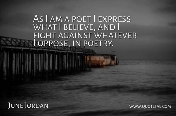 June Jordan Quote About Believe, Fighting, I Believe: As I Am A Poet...