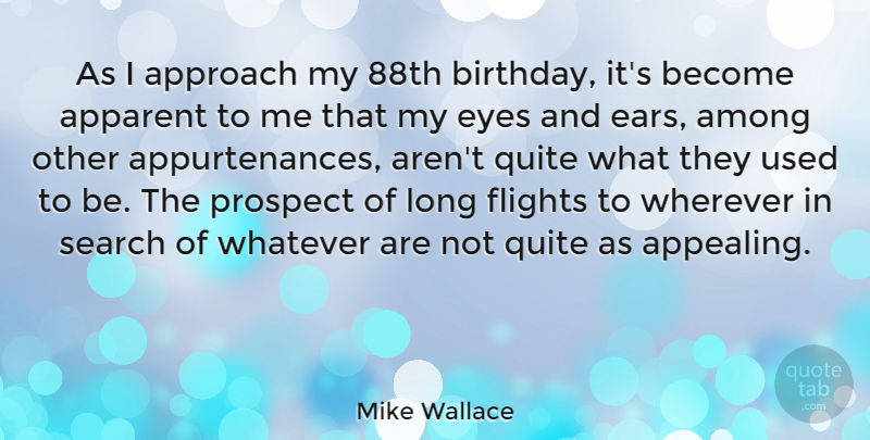 Mike Wallace Quote About Birthday, Eye, Long: As I Approach My 88th...