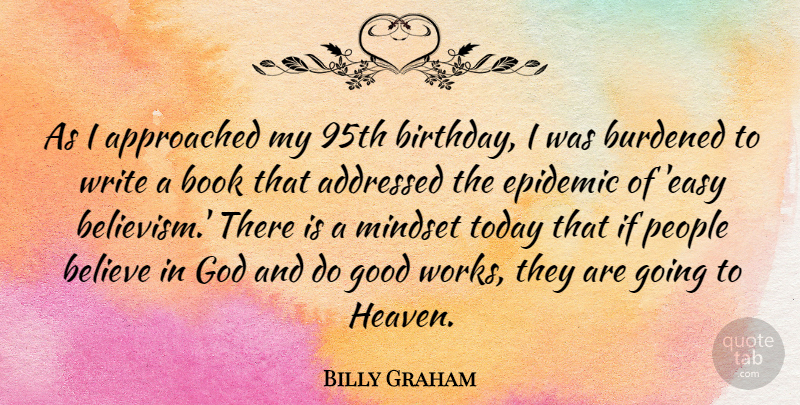 Billy Graham Quote About Believe, Birthday, Book, Burdened, Epidemic: As I Approached My 95th...