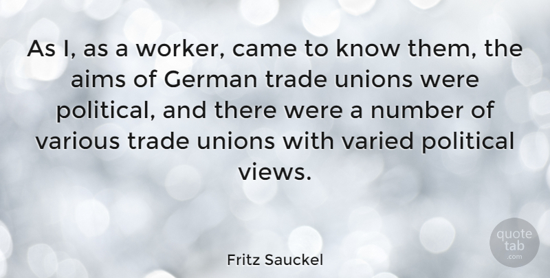 Fritz Sauckel Quote About Views, Numbers, Political: As I As A Worker...