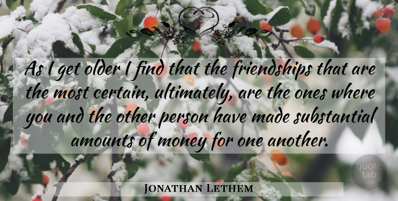 Jonathan Lethem Quote About Certain, Made, Persons: As I Get Older I...