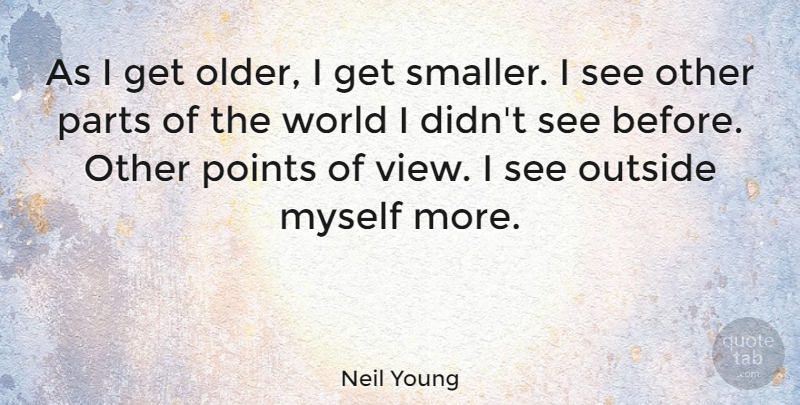 Neil Young Quote About Views, World, Point Of View: As I Get Older I...