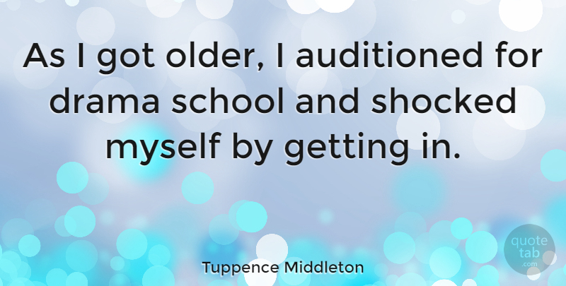 Tuppence Middleton Quote About Drama, School, Shocked: As I Got Older I...