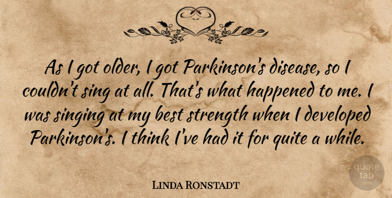 Linda Ronstadt Quote About Best, Developed, Happened, Quite, Strength: As I Got Older I...