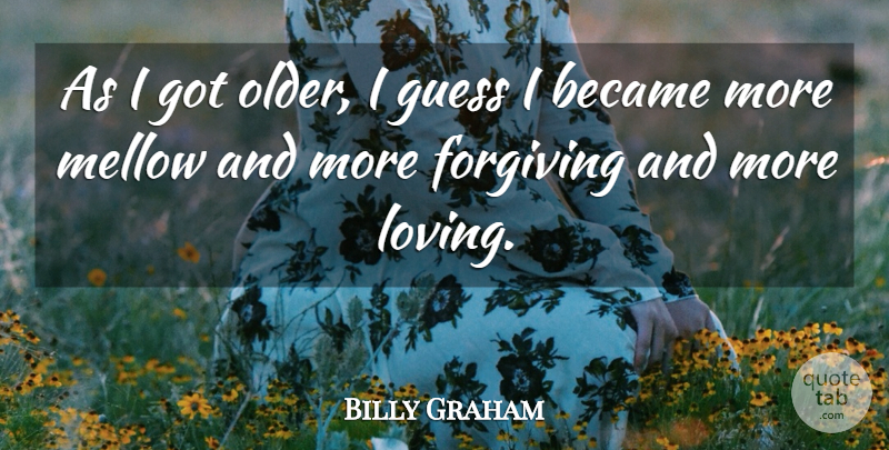 Billy Graham Quote About Forgiving, Mellow: As I Got Older I...