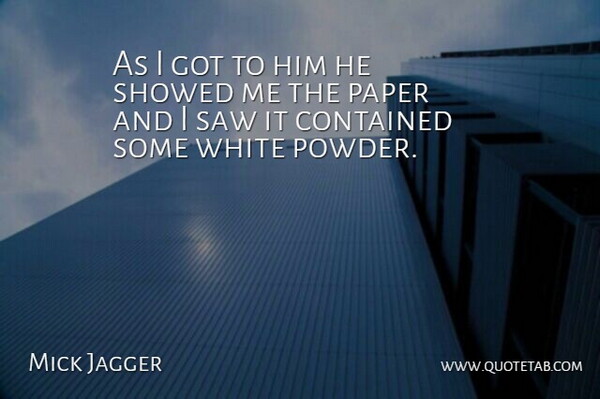 Mick Jagger Quote About Contained, Paper, Saw, White: As I Got To Him...