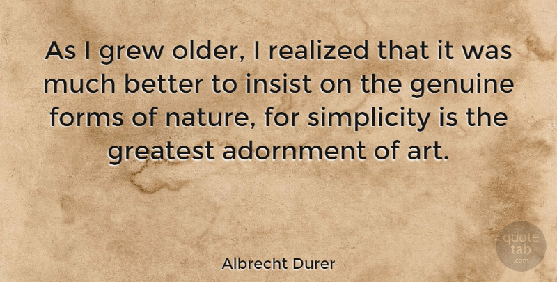 Albrecht Durer Quote About Art, Simplicity, Form: As I Grew Older I...