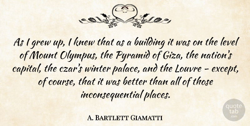 A. Bartlett Giamatti Quote About Winter, Pyramids, Olympus: As I Grew Up I...