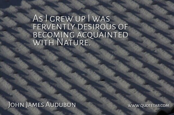 John James Audubon Quote About Nature, Becoming, Grew: As I Grew Up I...