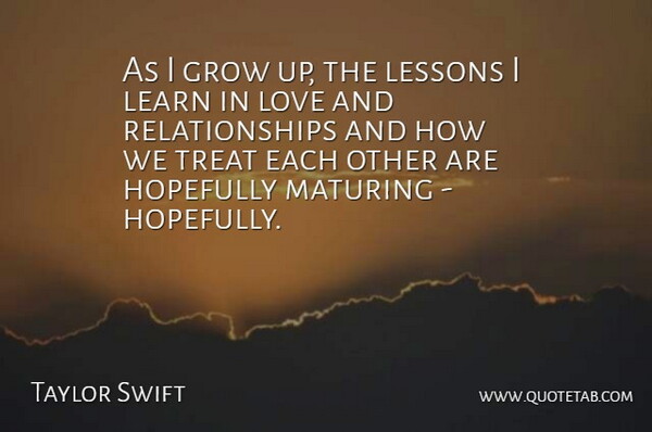 Taylor Swift Quote About Growing Up, Lessons, Love And Relationship: As I Grow Up The...
