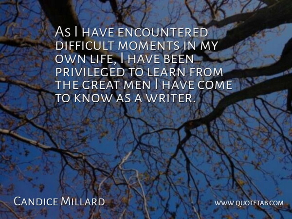 Candice Millard Quote About Difficult, Great, Learn, Life, Men: As I Have Encountered Difficult...