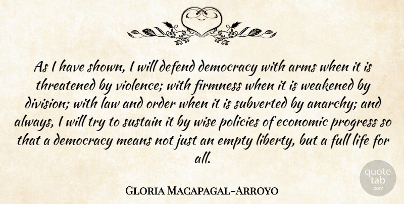 Gloria Macapagal-Arroyo Quote About Arms, Defend, Democracy, Economic, Empty: As I Have Shown I...
