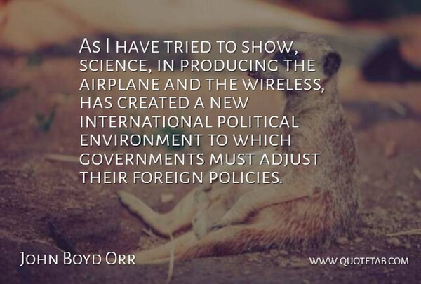 John Boyd Orr Quote About Airplane, Government, Political: As I Have Tried To...