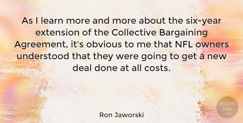 Ron Jaworski Quote About Football, Agreement, Years: As I Learn More And...
