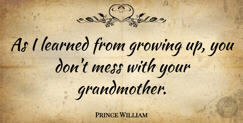 Prince William Quote About Funny, Growing Up, Grandma: As I Learned From Growing...