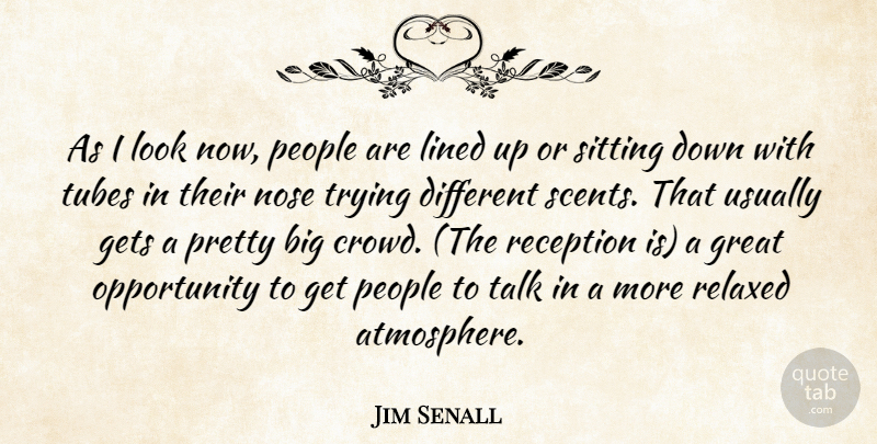 Jim Senall Quote About Gets, Great, Lined, Nose, Opportunity: As I Look Now People...