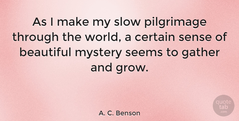 A. C. Benson Quote About Beautiful, Mystery Novels, World: As I Make My Slow...