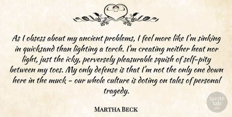 Martha Beck Quote About Ancient, Creating, Defense, Heat, Lighting: As I Obsess About My...
