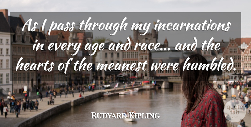 Rudyard Kipling Quote About Heart, Race, Age: As I Pass Through My...