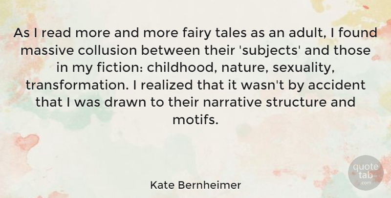 Kate Bernheimer Quote About Accident, Drawn, Fairy, Found, Massive: As I Read More And...