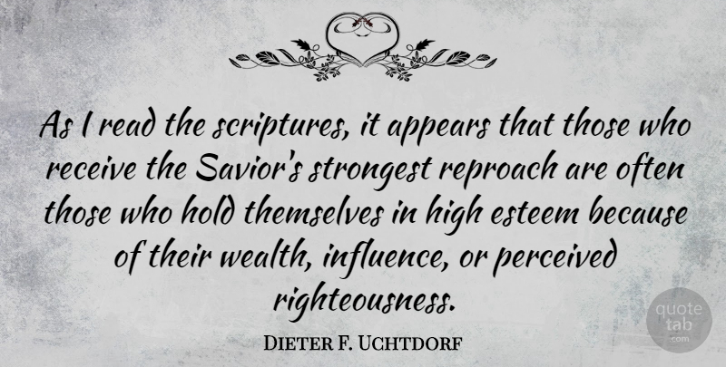 Dieter F. Uchtdorf Quote About Appears, Esteem, High, Perceived, Receive: As I Read The Scriptures...