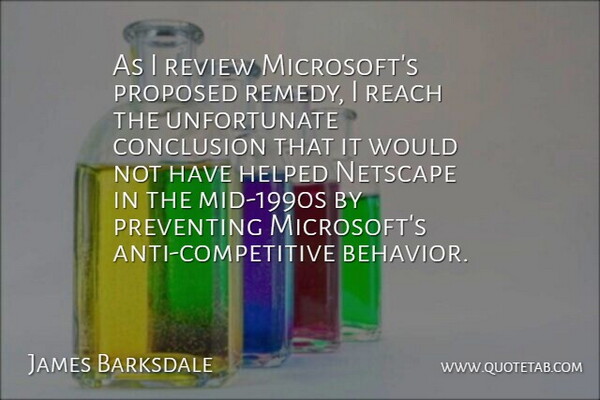 James Barksdale Quote About Conclusion, Helped, Netscape, Preventing, Proposed: As I Review Microsofts Proposed...