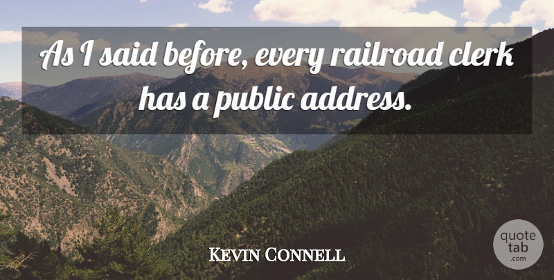 Kevin Connell Quote About Clerk, Public, Railroad: As I Said Before Every...