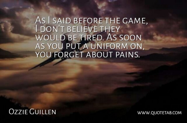 Ozzie Guillen Quote About Believe, Forget, Soon, Uniform: As I Said Before The...