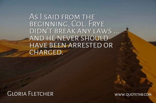 Gloria Fletcher Quote About Arrested, Break, Laws: As I Said From The...