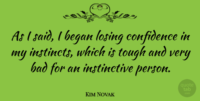 Kim Novak Quote About Confidence, Tough, Losing: As I Said I Began...