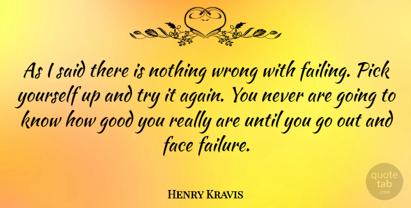 Henry Kravis Quote About Failure, Trying, Faces: As I Said There Is...