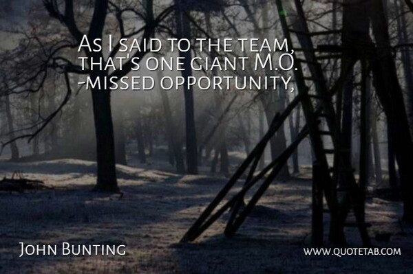 John Bunting Quote About Giant: As I Said To The...