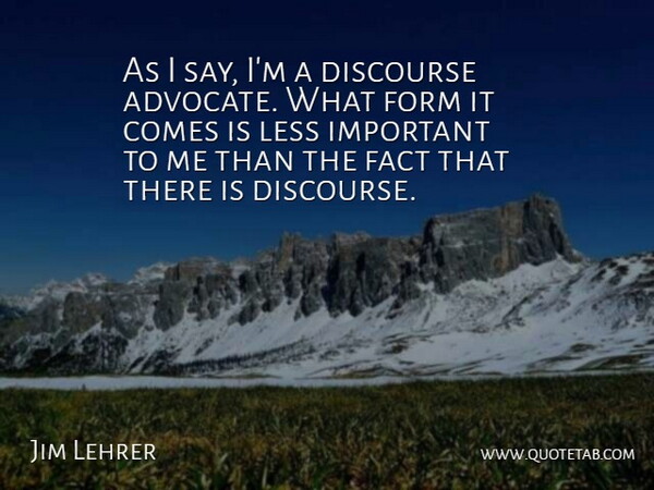 Jim Lehrer Quote About Important, Facts, Form: As I Say Im A...