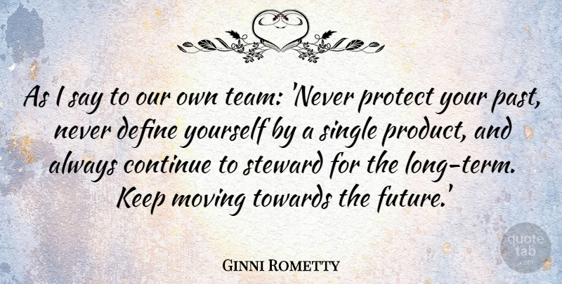 Ginni Rometty Quote About Continue, Define, Future, Moving, Protect: As I Say To Our...