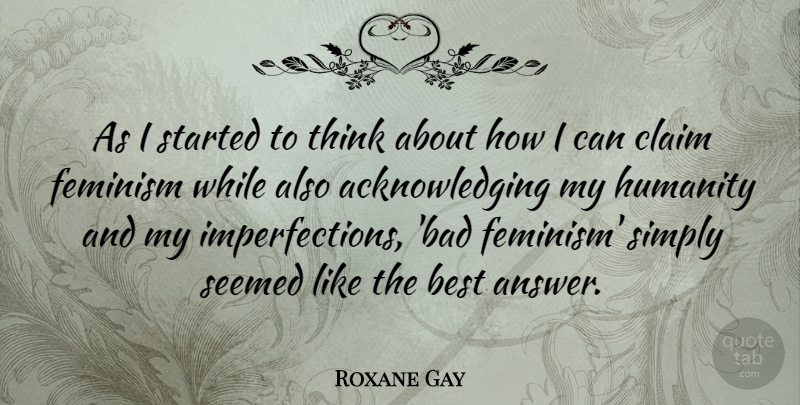 Roxane Gay Quote About Best, Claim, Seemed, Simply: As I Started To Think...