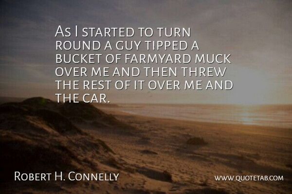 Robert H. Connelly Quote About Bucket, Guy, Rest, Round, Threw: As I Started To Turn...