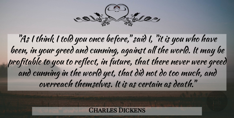 Charles Dickens Quote About Thinking, Greed, Words Of Wisdom: As I Think I Told...