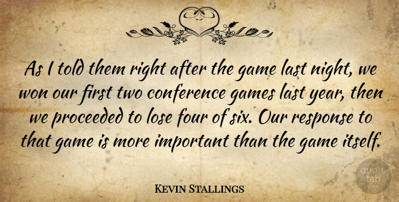 Kevin Stallings Quote About Conference, Four, Game, Games, Last: As I Told Them Right...