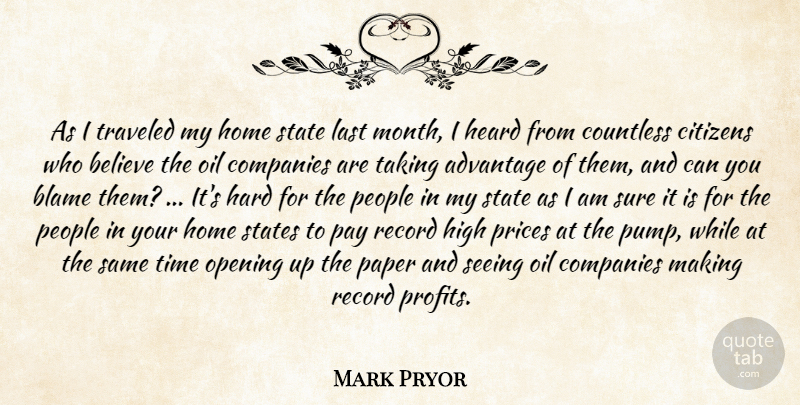 Mark Pryor Quote About Advantage, Believe, Blame, Citizens, Companies: As I Traveled My Home...