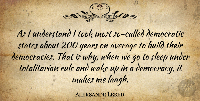Aleksandr Lebed Quote About Average, Build, Democratic, Rule, States: As I Understand I Took...